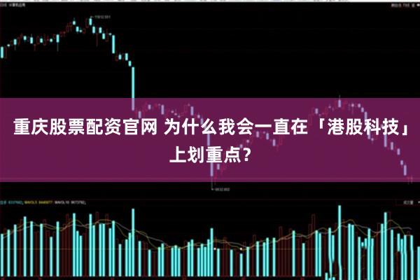 重庆股票配资官网 为什么我会一直在「港股科技」上划重点？