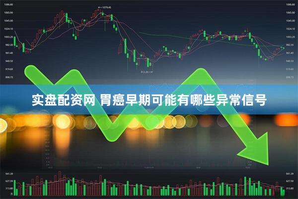 实盘配资网 胃癌早期可能有哪些异常信号